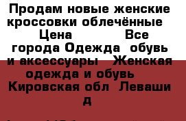 Продам новые женские кроссовки,облечённые.  › Цена ­ 1 000 - Все города Одежда, обувь и аксессуары » Женская одежда и обувь   . Кировская обл.,Леваши д.